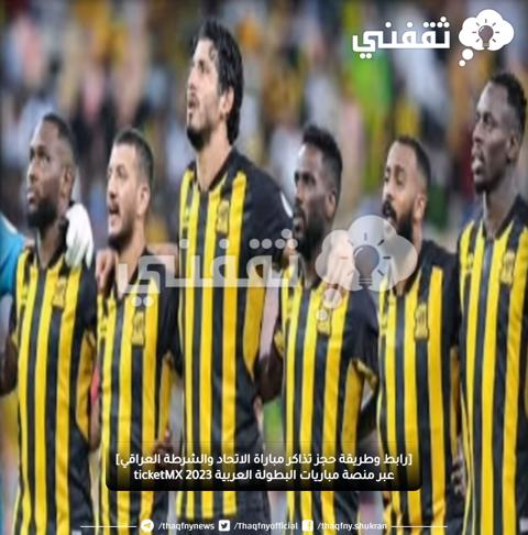 [رابط وطريقة حجز تذاكر مباراة الاتحاد والشرطة العراقي] عبر منصة مباريات البطولة العربية 2023 ticketMX