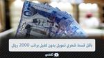 بأقل قسط شهري تمويل بدون كفيل براتب 2000 ريال