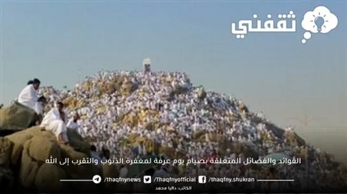 الفوائد والفضائل المتعلقة بصيام يوم عرفة لمغفرة