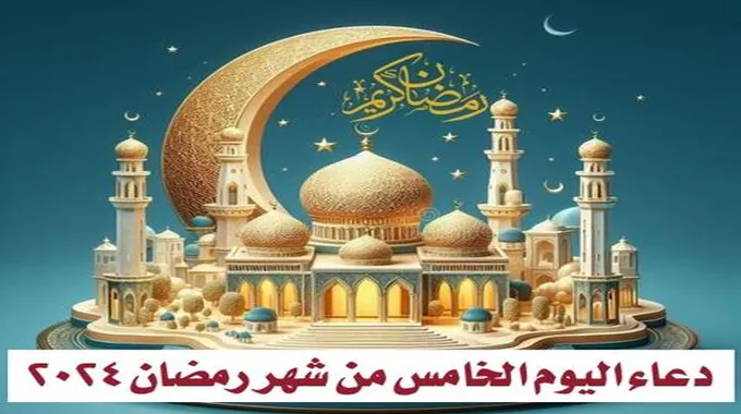 دعاء اليوم الخامس من شهر رمضان 2024.. دعاء ليلة