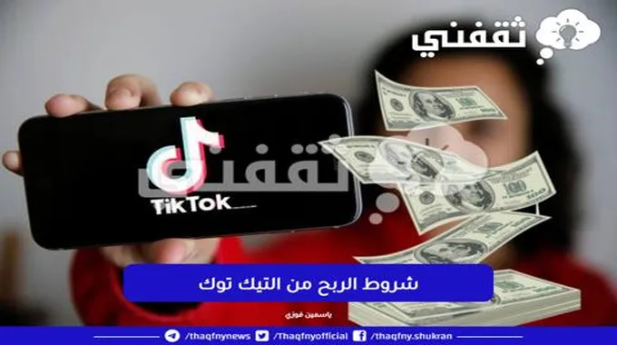 شروط الربح من التيك توك..وطريقة سحب الأرباح