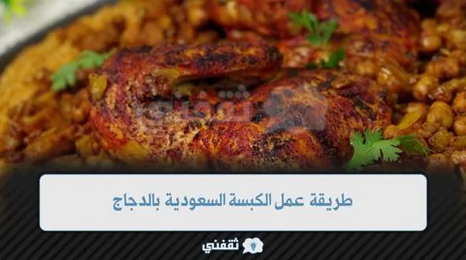 أكلات العيد.. طريقة عمل الكبسة السعودي بالدجاج