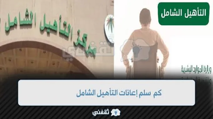 كم سلم إعانات التأهيل الشامل ١٤٤٥ وأهم الشروط