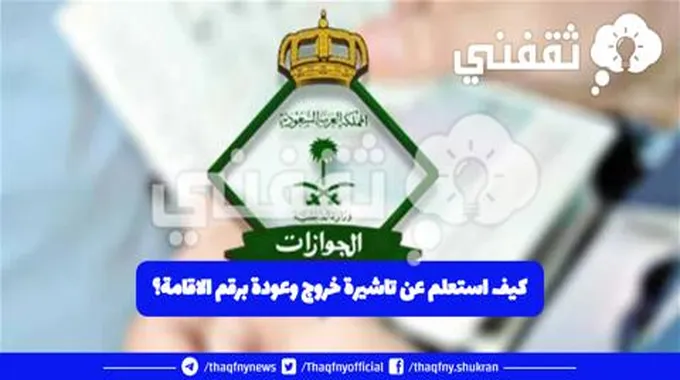 كيف استعلم عن تاشيرة خروج وعودة برقم الاقامة؟